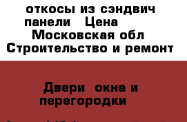 откосы из сэндвич панели › Цена ­ 100 - Московская обл. Строительство и ремонт » Двери, окна и перегородки   